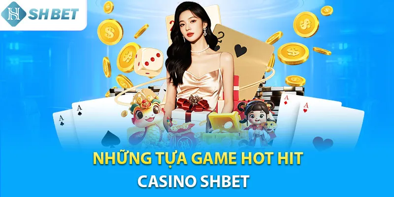 Khám phá những siêu phẩm “hot hit” tại sảnh casino Shbet 