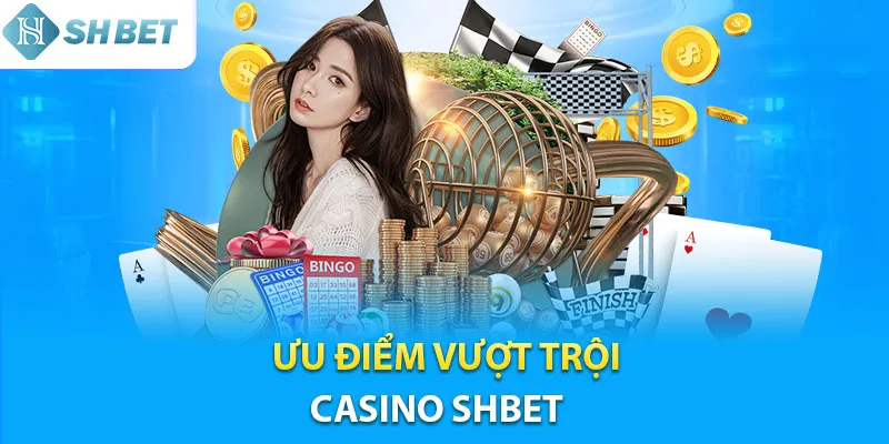 Lợi thế vượt trội khi tham gia cá cược tại Casino Shbet 